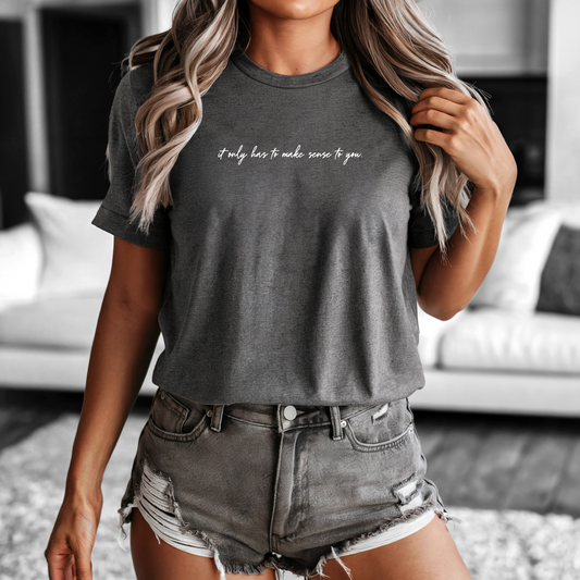 It Only has to make sense Unisex Graphic T-Shirt – Inspirational Casual Tee